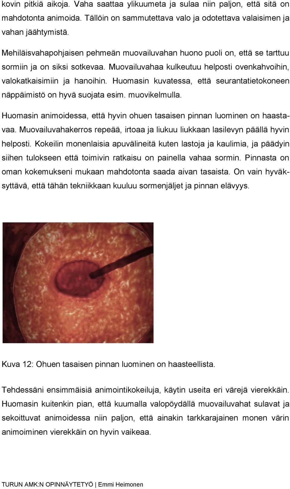 Huomasin kuvatessa, että seurantatietokoneen näppäimistö on hyvä suojata esim. muovikelmulla. Huomasin animoidessa, että hyvin ohuen tasaisen pinnan luominen on haastavaa.