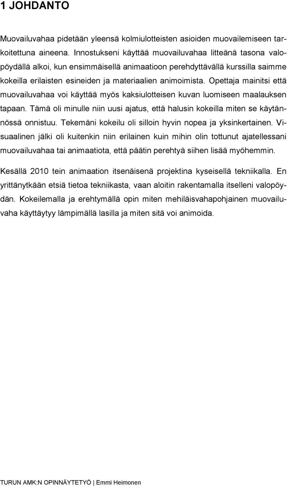 Opettaja mainitsi että muovailuvahaa voi käyttää myös kaksiulotteisen kuvan luomiseen maalauksen tapaan. Tämä oli minulle niin uusi ajatus, että halusin kokeilla miten se käytännössä onnistuu.