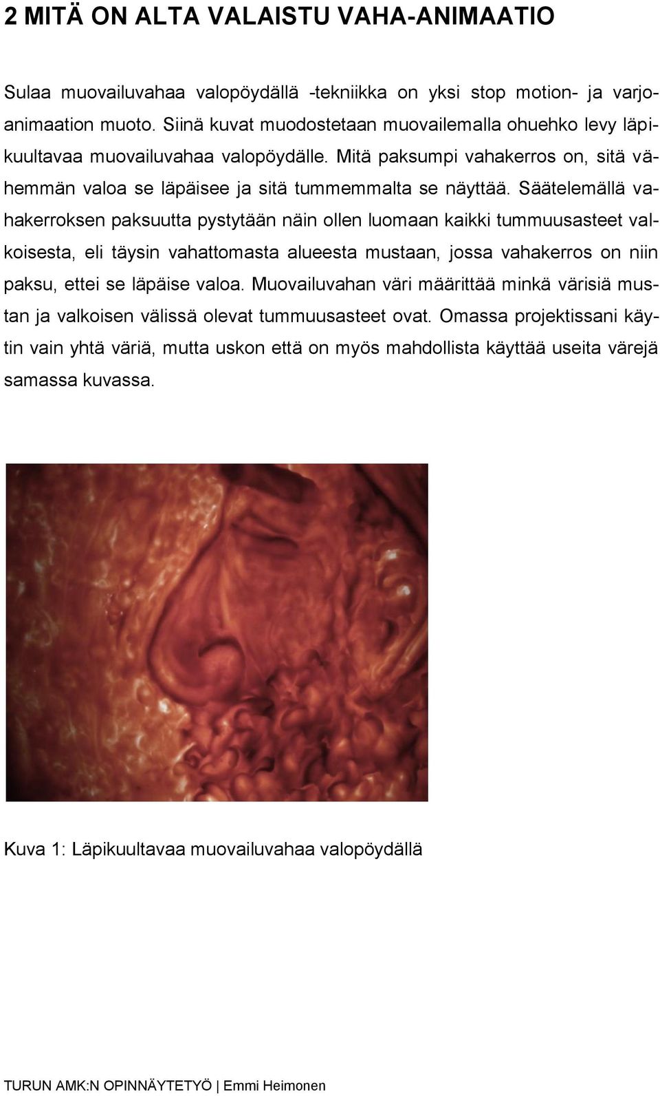 Säätelemällä vahakerroksen paksuutta pystytään näin ollen luomaan kaikki tummuusasteet valkoisesta, eli täysin vahattomasta alueesta mustaan, jossa vahakerros on niin paksu, ettei se läpäise