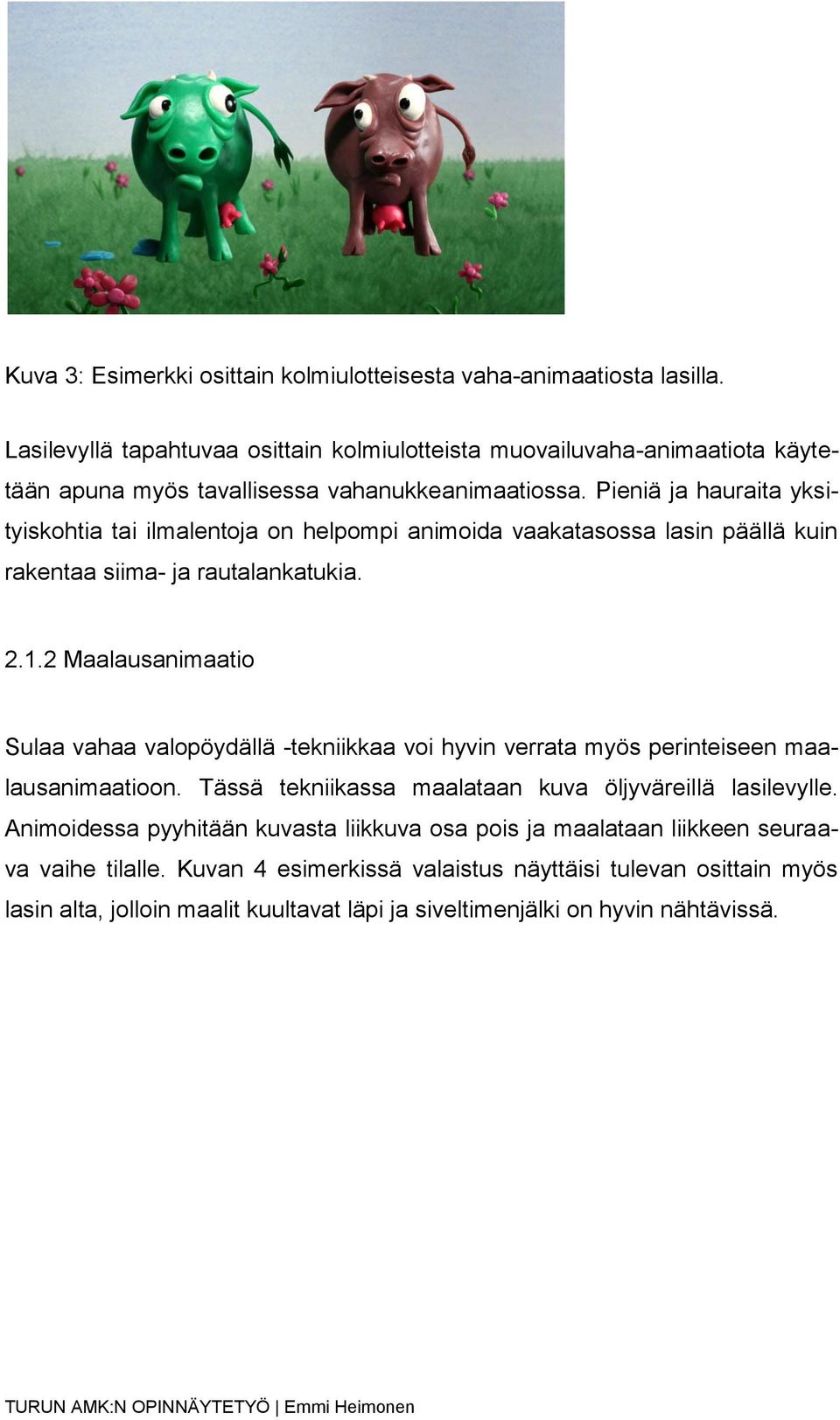 Pieniä ja hauraita yksityiskohtia tai ilmalentoja on helpompi animoida vaakatasossa lasin päällä kuin rakentaa siima- ja rautalankatukia. 2.1.
