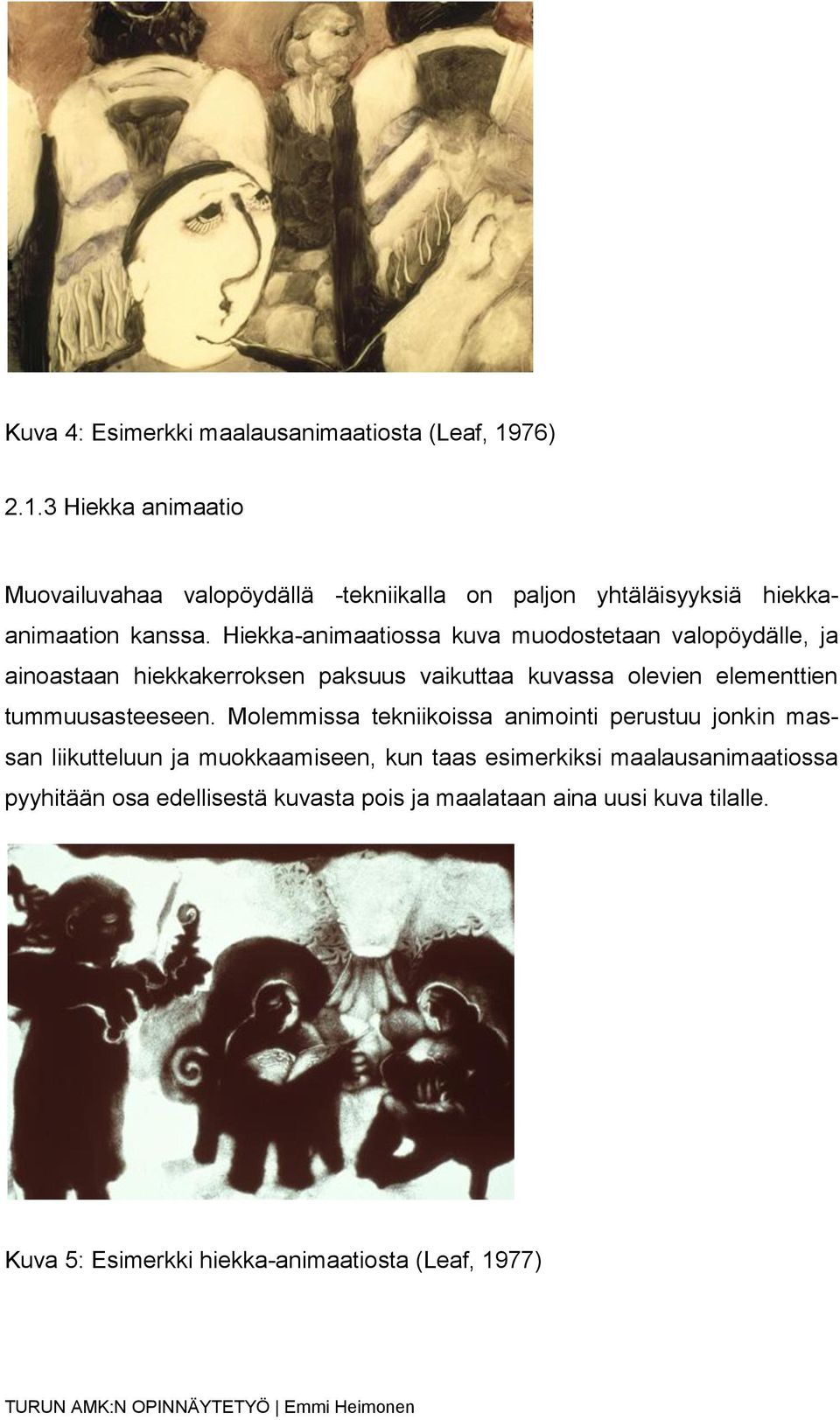Hiekka-animaatiossa kuva muodostetaan valopöydälle, ja ainoastaan hiekkakerroksen paksuus vaikuttaa kuvassa olevien elementtien