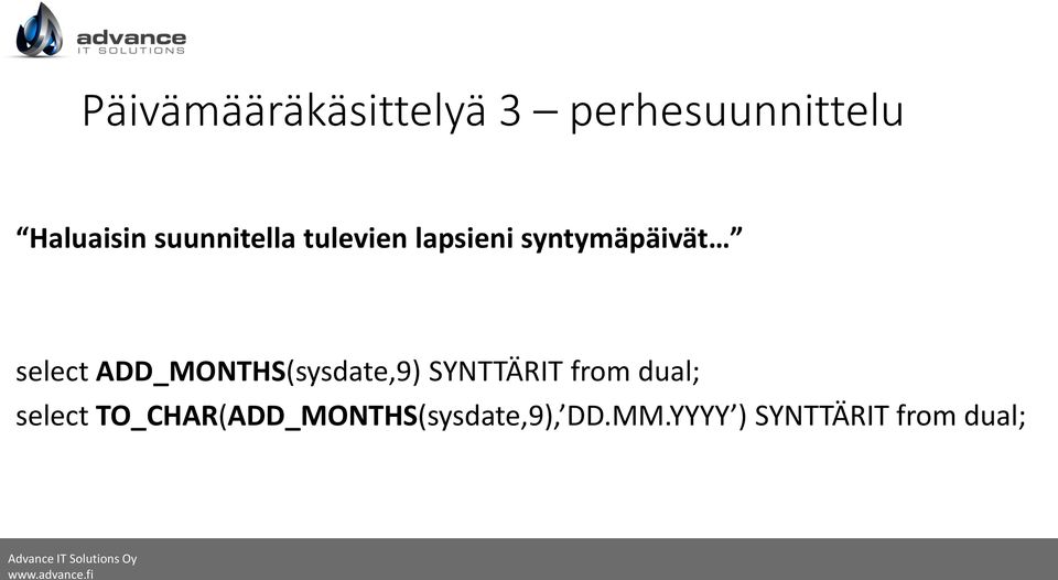 ADD_MONTHS(sysdate,9) SYNTTÄRIT from dual; select
