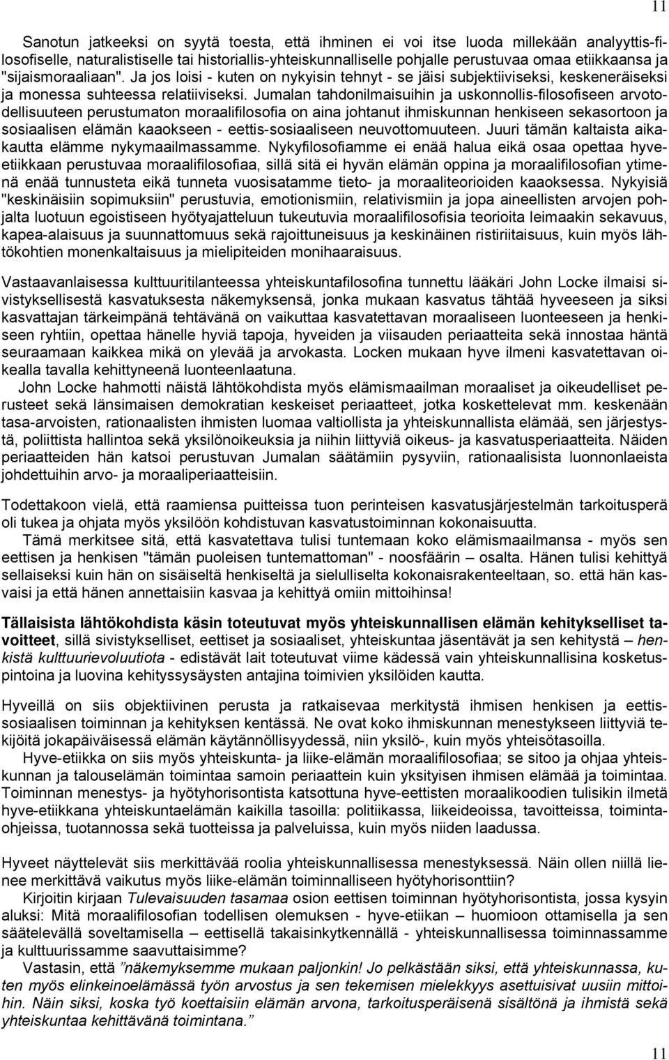 Jumalan tahdonilmaisuihin ja uskonnollis-filosofiseen arvotodellisuuteen perustumaton moraalifilosofia on aina johtanut ihmiskunnan henkiseen sekasortoon ja sosiaalisen elämän kaaokseen -