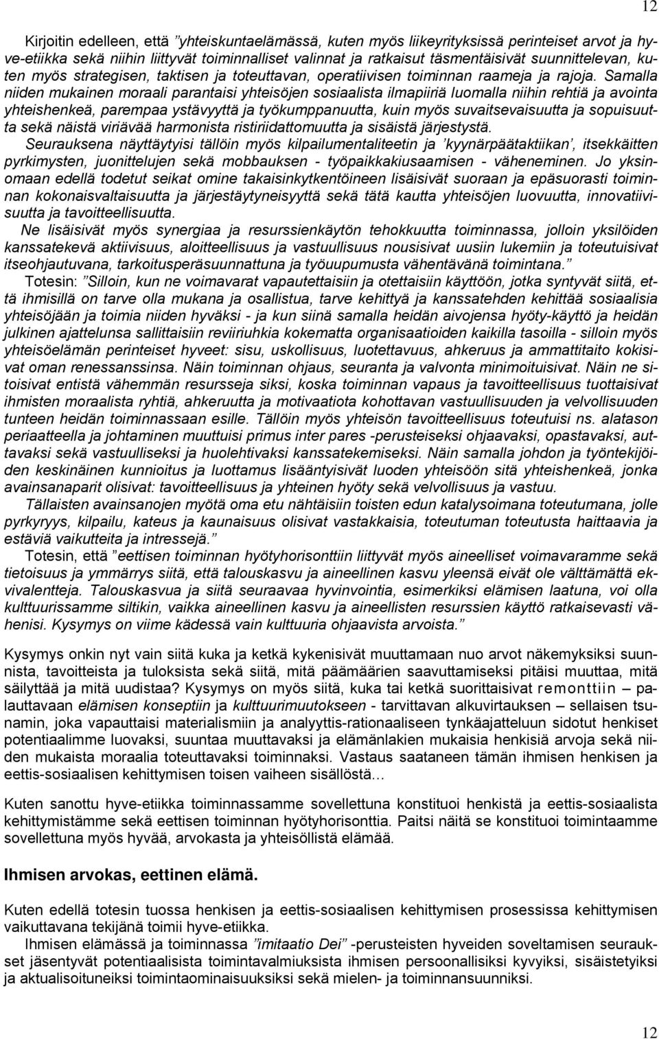 Samalla niiden mukainen moraali parantaisi yhteisöjen sosiaalista ilmapiiriä luomalla niihin rehtiä ja avointa yhteishenkeä, parempaa ystävyyttä ja työkumppanuutta, kuin myös suvaitsevaisuutta ja