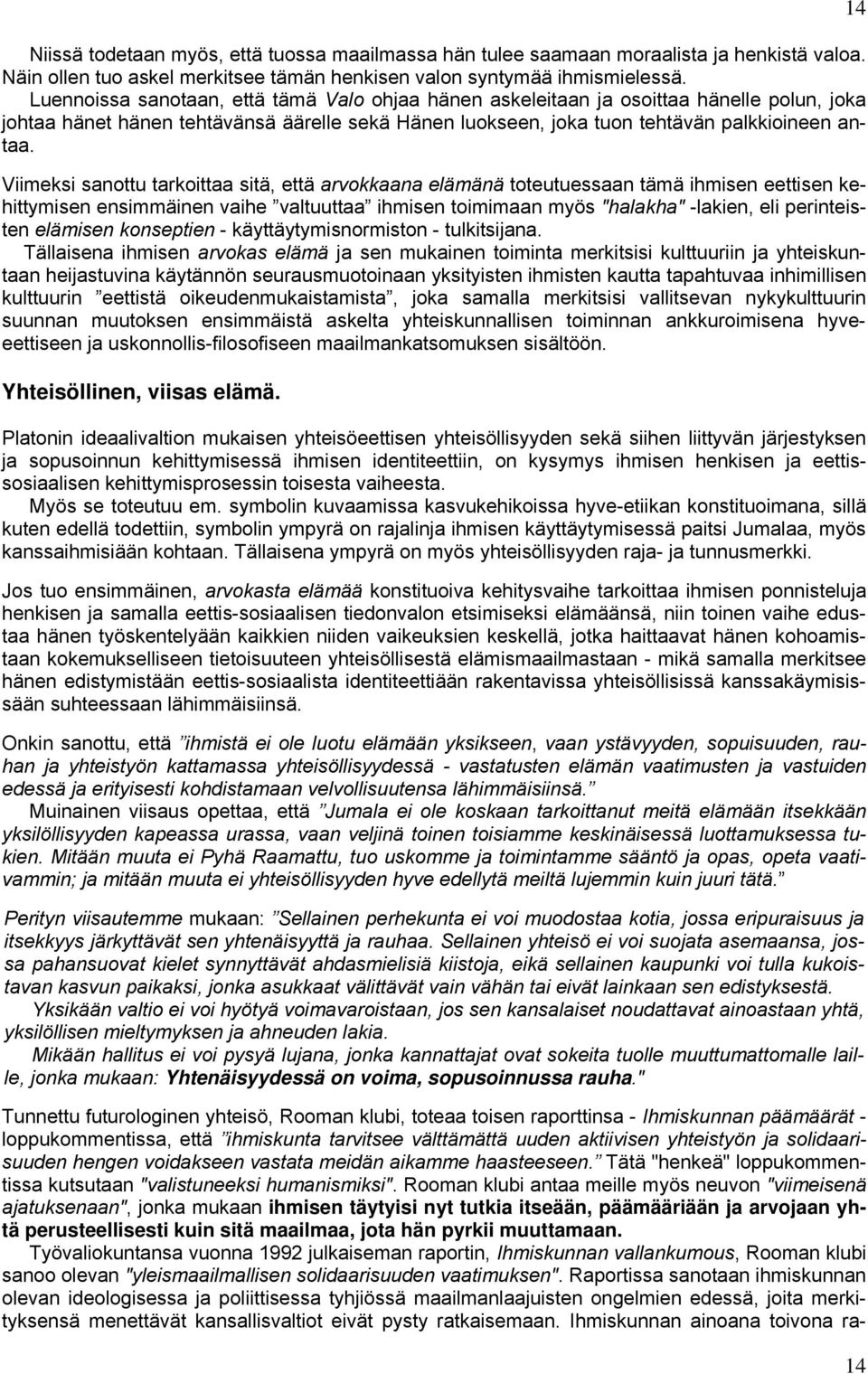 Viimeksi sanottu tarkoittaa sitä, että arvokkaana elämänä toteutuessaan tämä ihmisen eettisen kehittymisen ensimmäinen vaihe valtuuttaa ihmisen toimimaan myös "halakha" -lakien, eli perinteisten