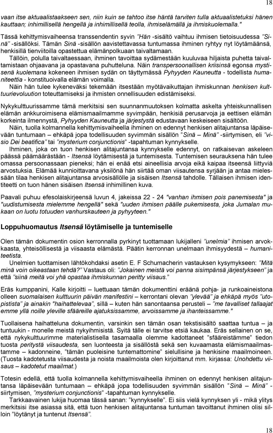 Tämän Sinä -sisällön aavistettavassa tuntumassa ihminen ryhtyy nyt löytämäänsä, henkisillä tienviitoilla opastettua elämänpolkuaan taivaltamaan.