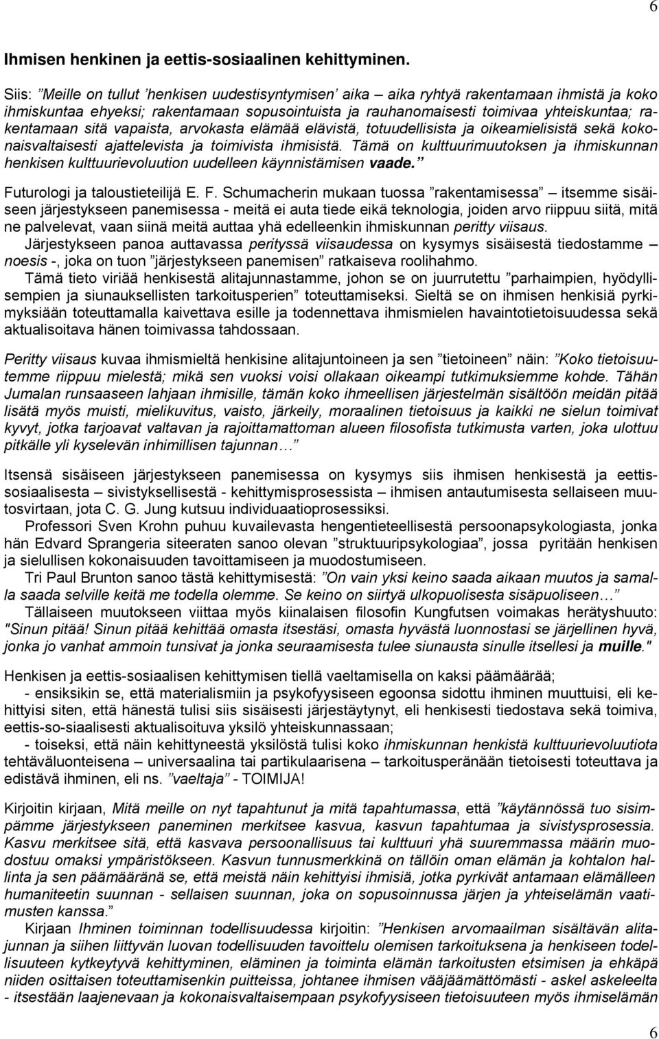 sitä vapaista, arvokasta elämää elävistä, totuudellisista ja oikeamielisistä sekä kokonaisvaltaisesti ajattelevista ja toimivista ihmisistä.
