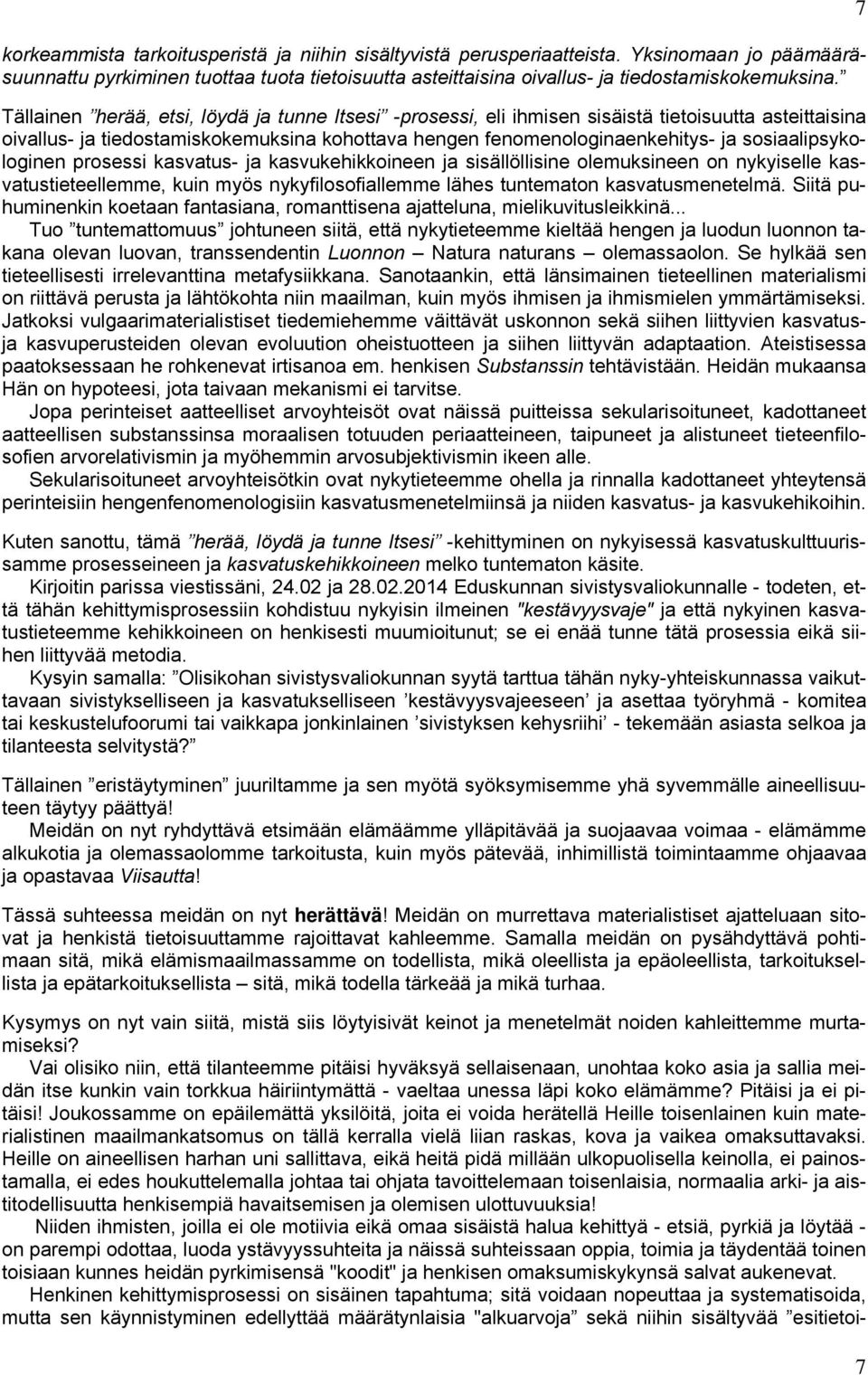 sosiaalipsykologinen prosessi kasvatus- ja kasvukehikkoineen ja sisällöllisine olemuksineen on nykyiselle kasvatustieteellemme, kuin myös nykyfilosofiallemme lähes tuntematon kasvatusmenetelmä.