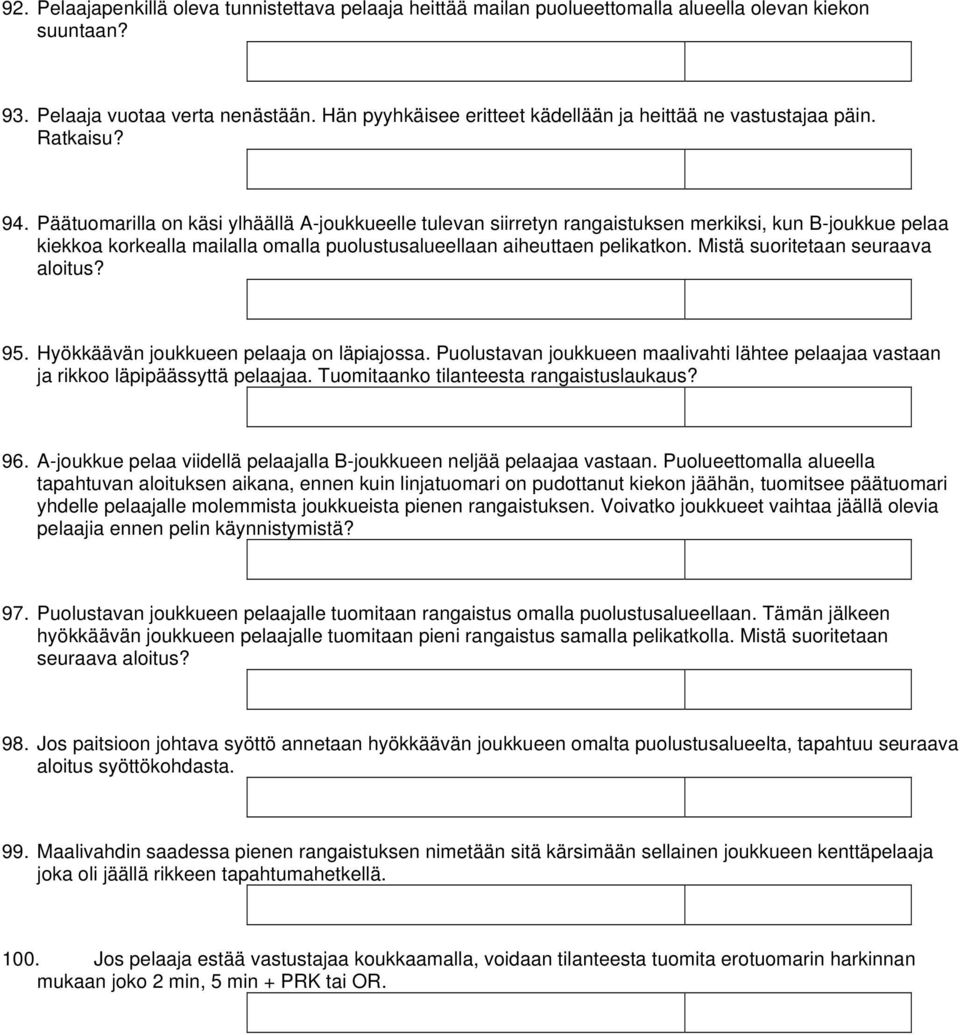 Päätuomarilla on käsi ylhäällä A-joukkueelle tulevan siirretyn rangaistuksen merkiksi, kun B-joukkue pelaa kiekkoa korkealla mailalla omalla puolustusalueellaan aiheuttaen pelikatkon.