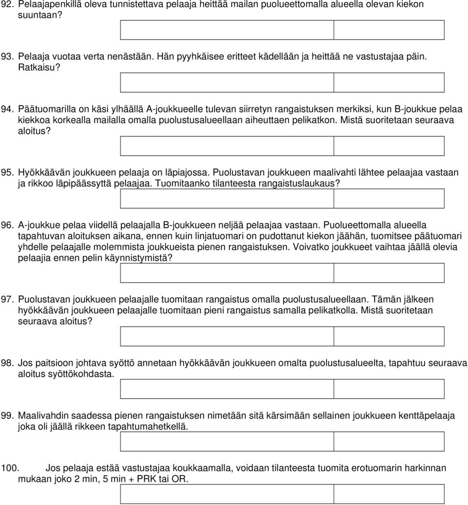 Päätuomarilla on käsi ylhäällä A-joukkueelle tulevan siirretyn rangaistuksen merkiksi, kun B-joukkue pelaa kiekkoa korkealla mailalla omalla puolustusalueellaan aiheuttaen pelikatkon.