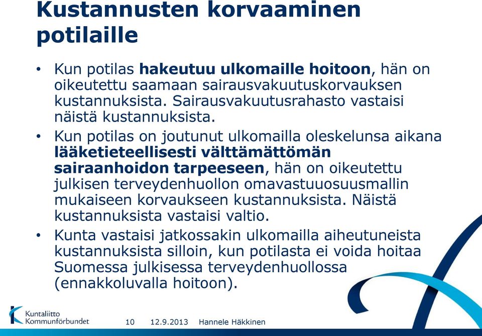 Kun potilas on joutunut ulkomailla oleskelunsa aikana lääketieteellisesti välttämättömän sairaanhoidon tarpeeseen, hän on oikeutettu julkisen