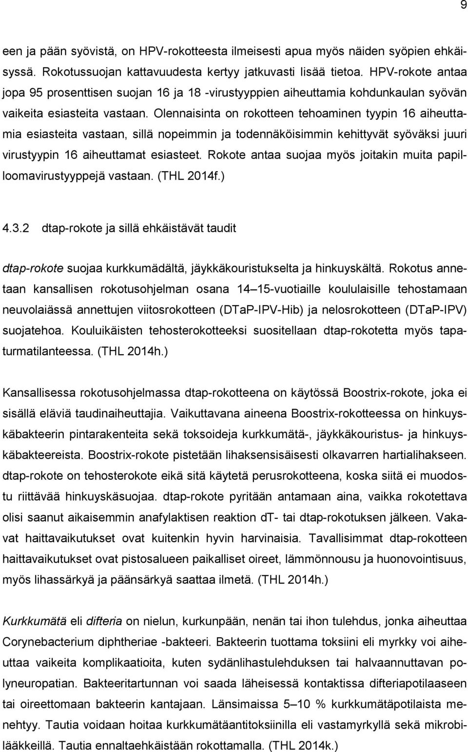 Olennaisinta on rokotteen tehoaminen tyypin 16 aiheuttamia esiasteita vastaan, sillä nopeimmin ja todennäköisimmin kehittyvät syöväksi juuri virustyypin 16 aiheuttamat esiasteet.