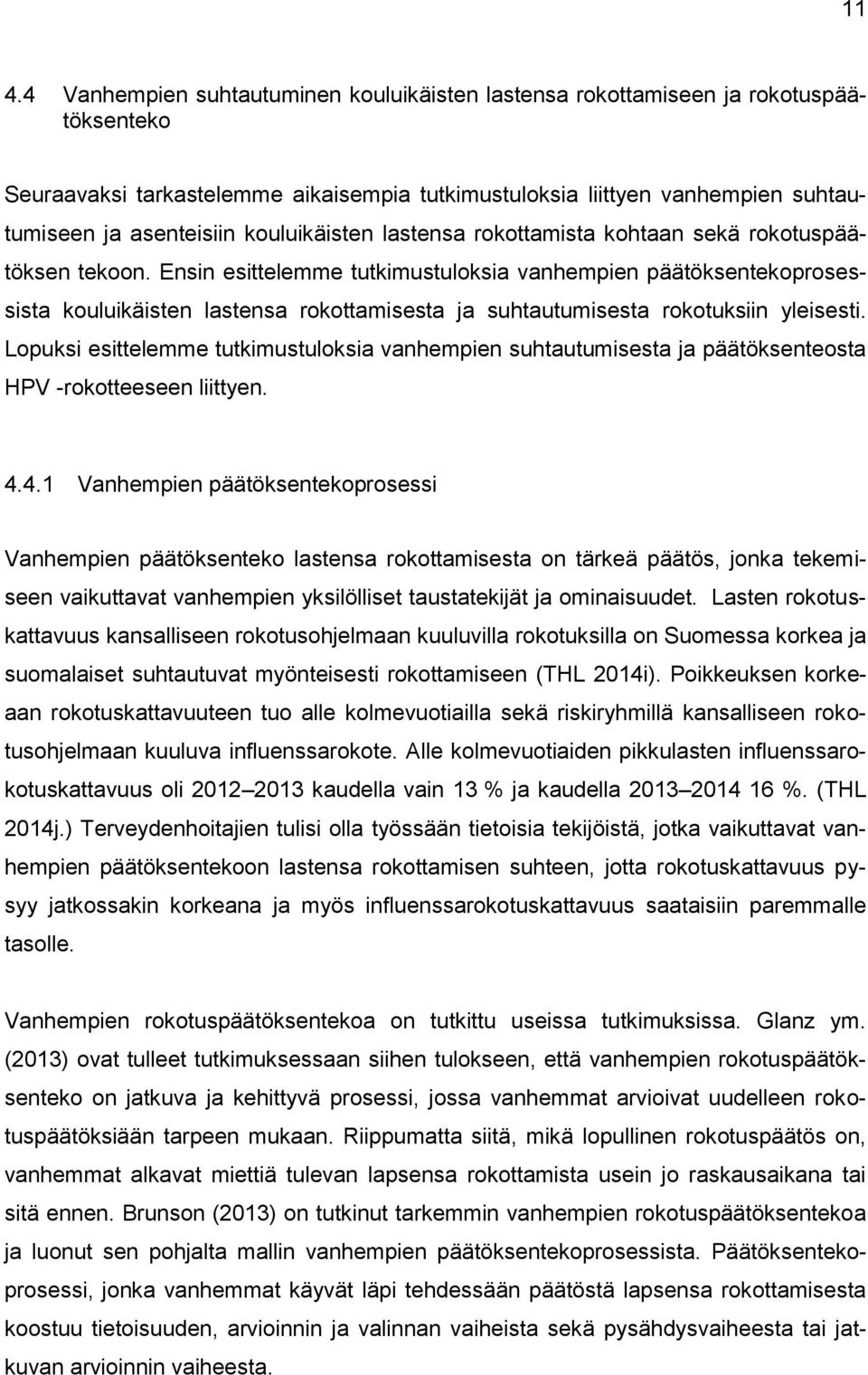 Ensin esittelemme tutkimustuloksia vanhempien päätöksentekoprosessista kouluikäisten lastensa rokottamisesta ja suhtautumisesta rokotuksiin yleisesti.