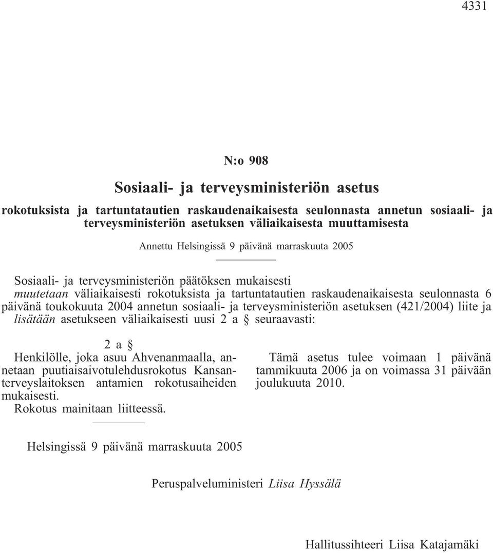 toukokuuta 2004 annetun sosiaali- ja terveysministeriön asetuksen (421/2004) liite ja lisätään asetukseen väliaikaisesti uusi 2 a seuraavasti: 2a Henkilölle, joka asuu Ahvenanmaalla, annetaan