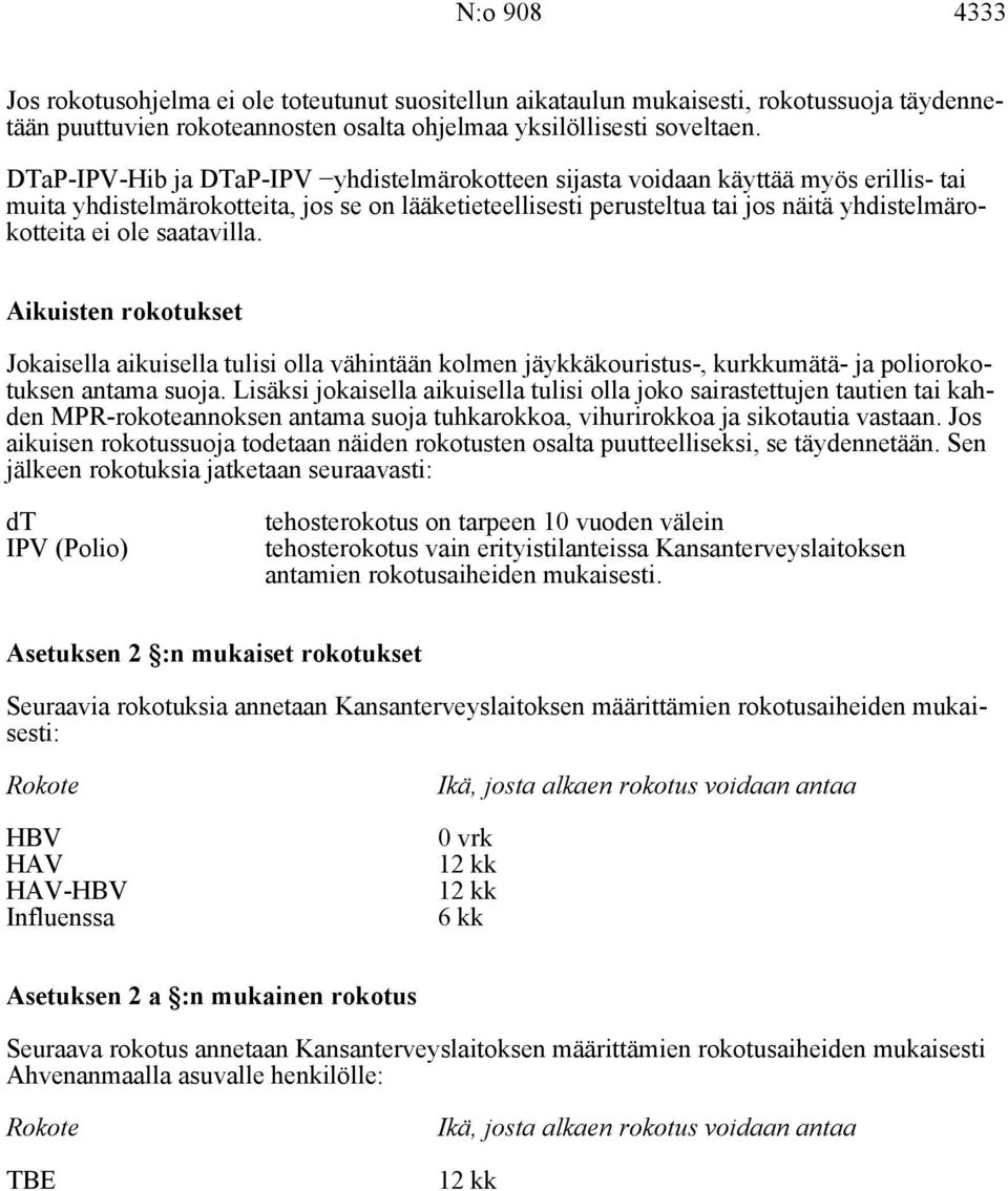 saatavilla. Aikuisten rokotukset Jokaisella aikuisella tulisi olla vähintään kolmen jäykkäkouristus-, kurkkumätä- ja poliorokotuksen antama suoja.