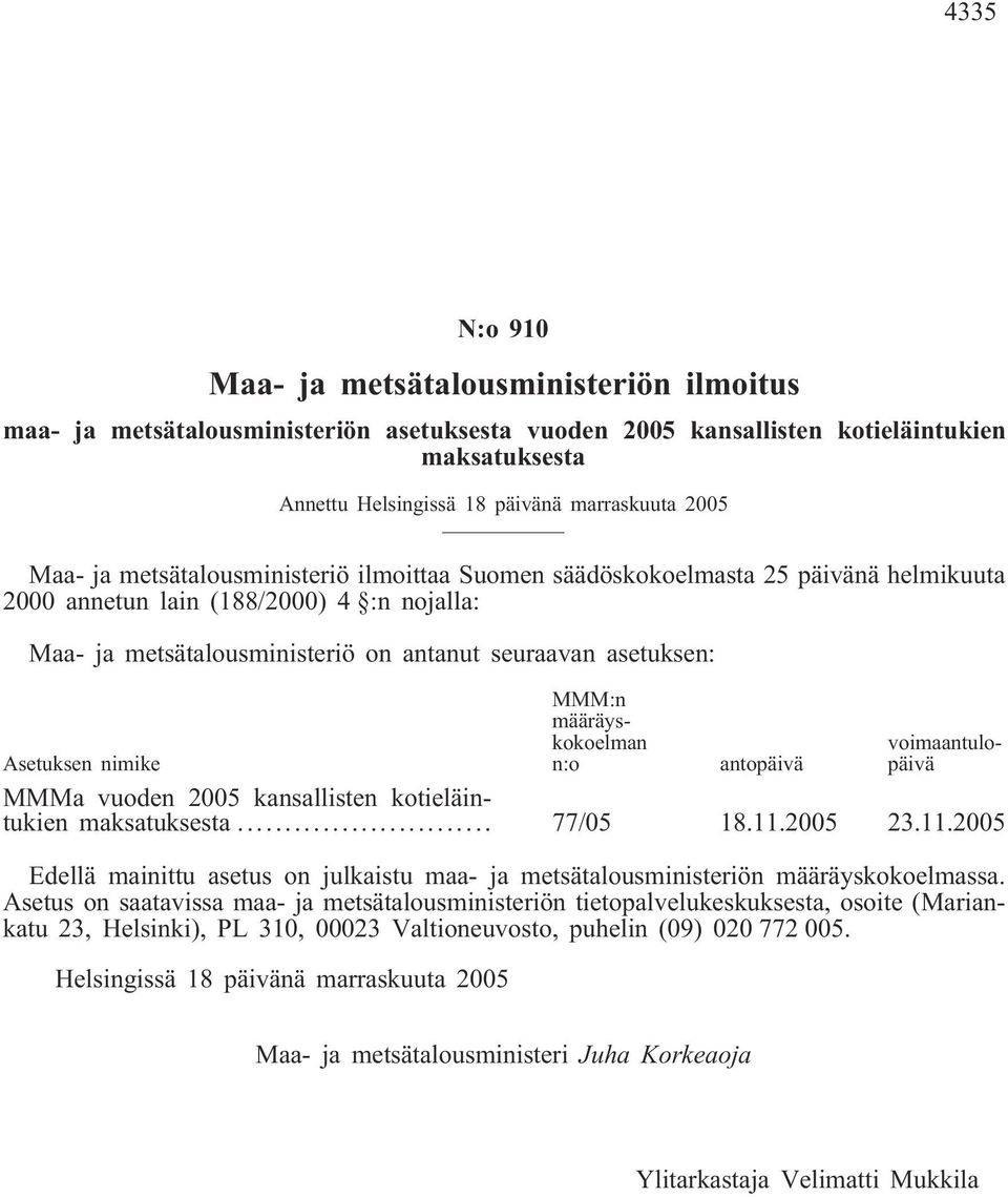 määräyskokoelman n:o voimaantulopäivä Asetuksen nimike antopäivä MMMa vuoden 2005 kansallisten kotieläintukien maksatuksesta... 77/05 18.11.