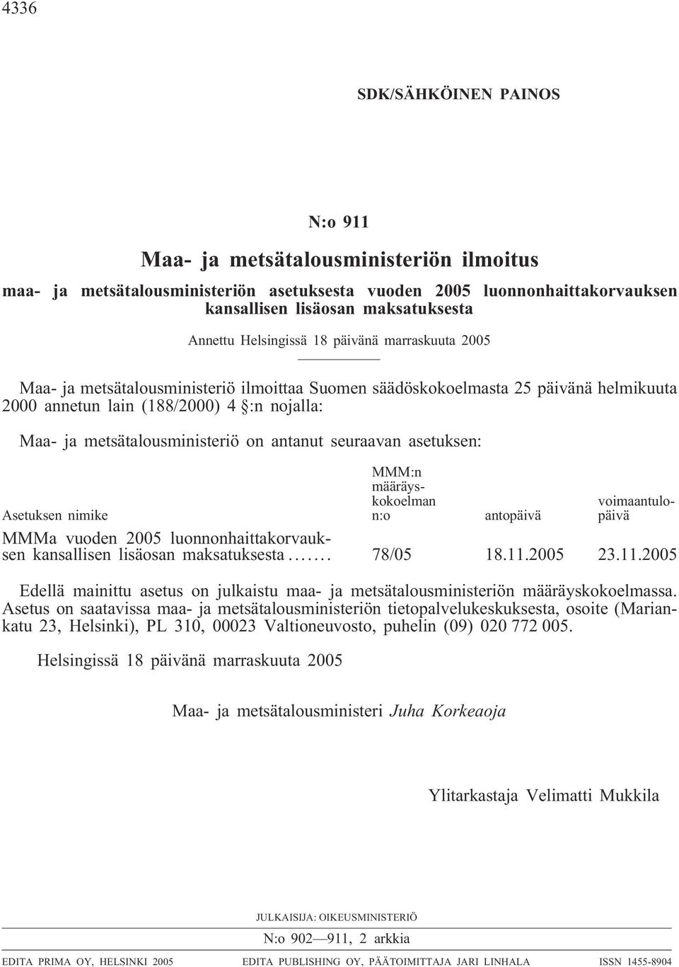 on antanut seuraavan asetuksen: MMM:n määräyskokoelman n:o voimaantulopäivä Asetuksen nimike antopäivä MMMa vuoden 2005 luonnonhaittakorvauksen kansallisen lisäosan maksatuksesta... 78/05 18.11.