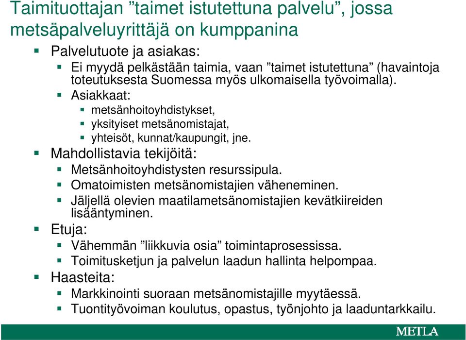 Mahdollistavia tekijöitä: Metsänhoitoyhdistysten resurssipula. Omatoimisten metsänomistajien väheneminen. Jäljellä olevien maatilametsänomistajien kevätkiireiden lisääntyminen.