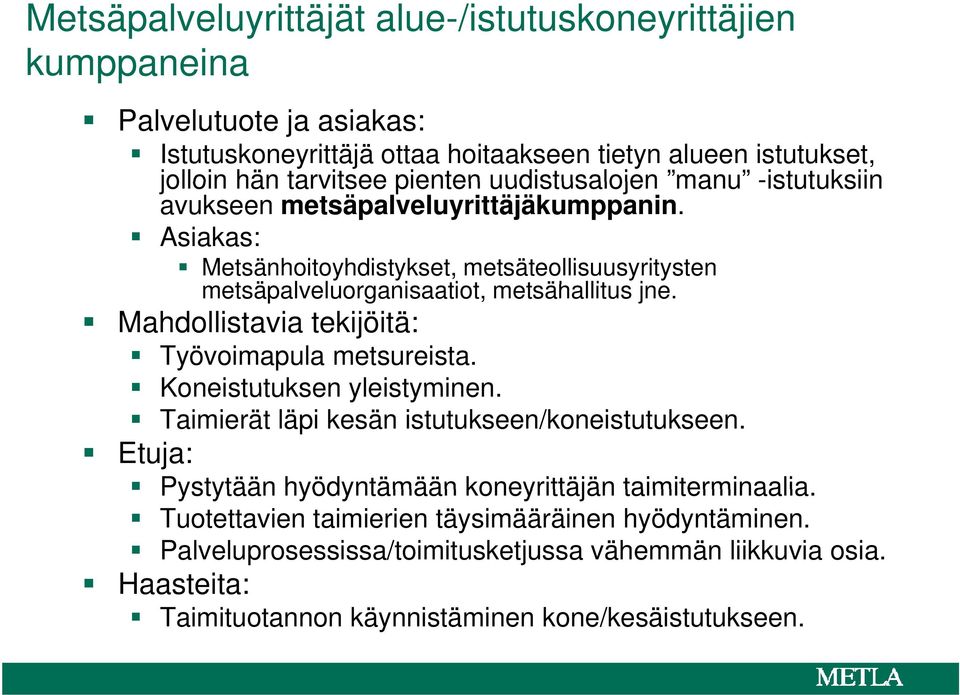 Mahdollistavia tekijöitä: Työvoimapula metsureista. Koneistutuksen yleistyminen. Taimierät läpi kesän istutukseen/koneistutukseen.