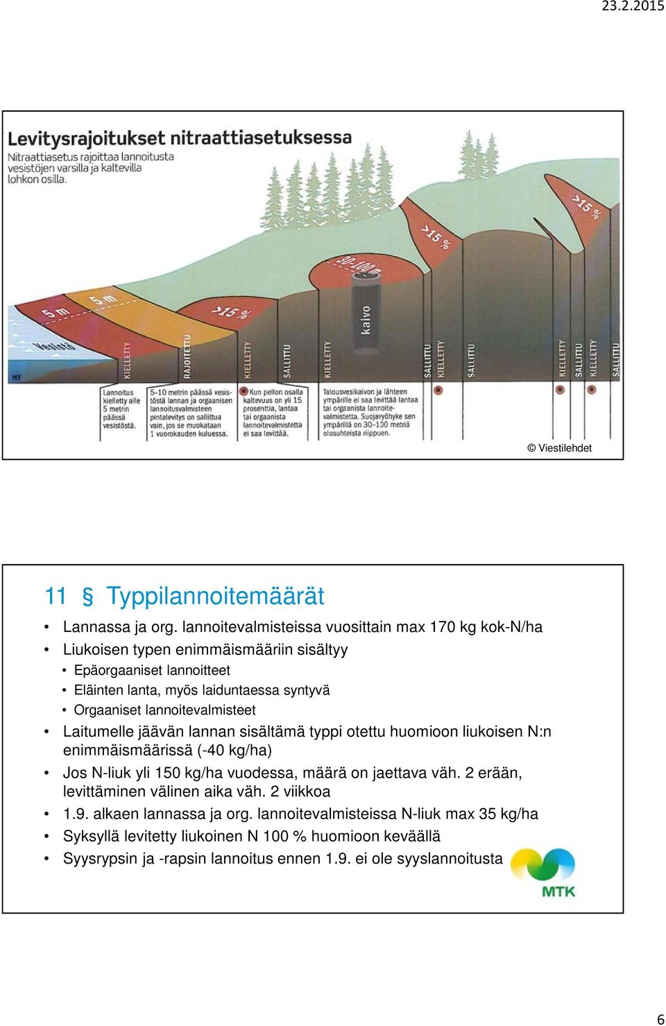 Orgaaniset lannoitevalmisteet Laitumelle jäävän lannan sisältämä typpi otettu huomioon liukoisen N:n enimmäismäärissä (-40 kg/ha) Jos N-liuk yli 150 kg/ha