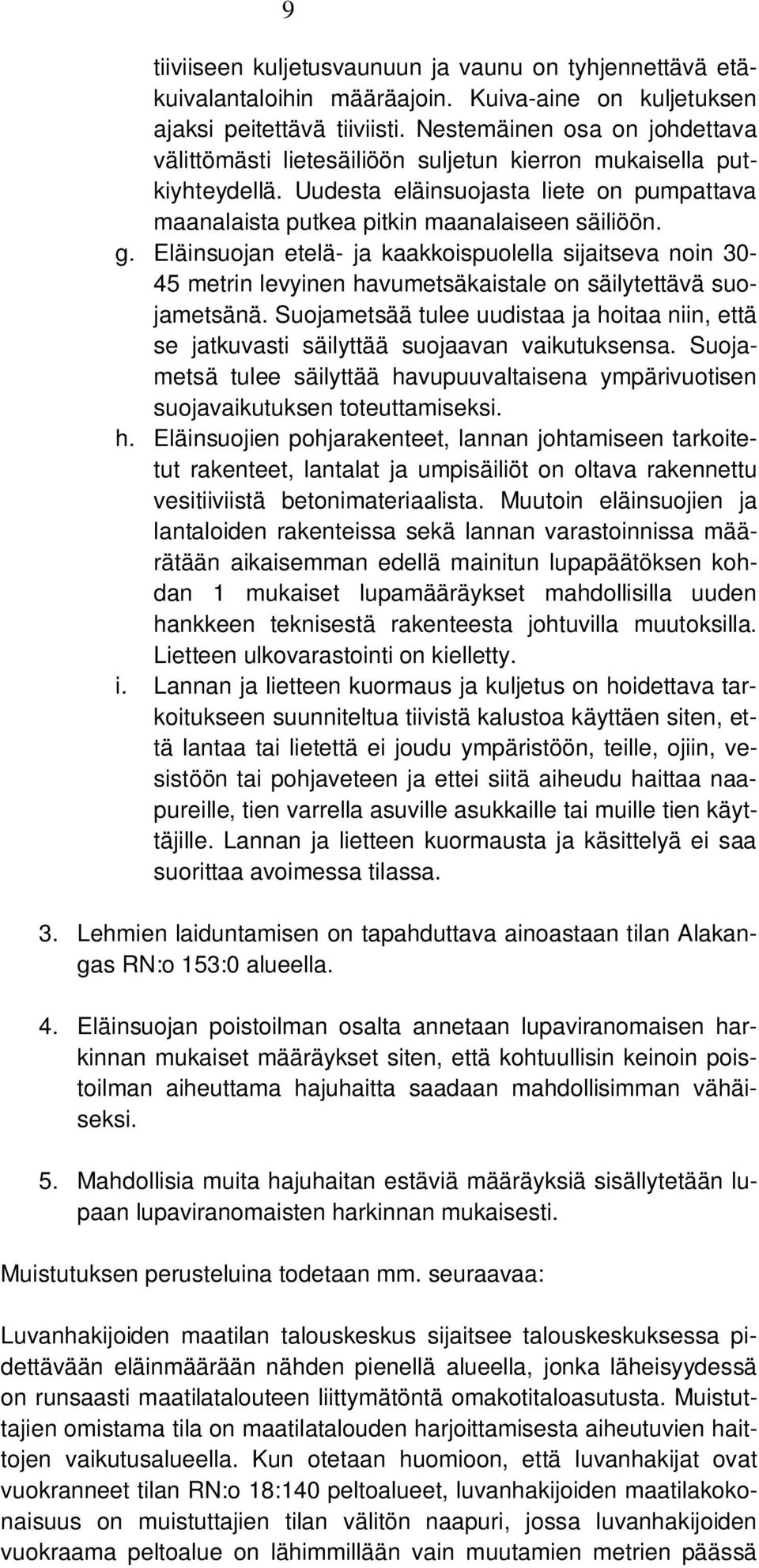Eläinsuojan etelä- ja kaakkoispuolella sijaitseva noin 30-45 metrin levyinen havumetsäkaistale on säilytettävä suojametsänä.