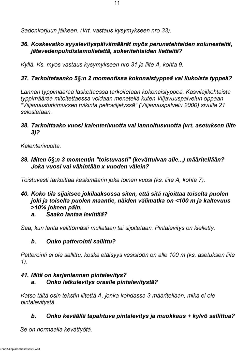 Kasvilajikohtaista typpimäärää mitoitettaessa voidaan menetellä kuten Viljavuuspalvelun oppaan "Viljavuustutkimuksen tulkinta peltoviljelyssä" (Viljavuuspalvelu 2000) sivulla 21 selostetaan. 38.