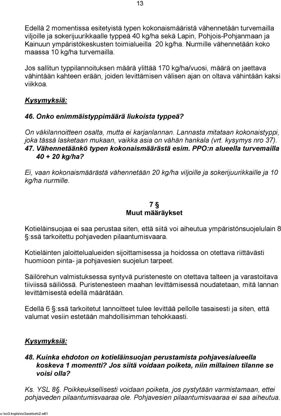 Jos sallitun typpilannoituksen määrä ylittää 170 kg/ha/vuosi, määrä on jaettava vähintään kahteen erään, joiden levittämisen välisen ajan on oltava vähintään kaksi viikkoa. Kysymyksiä: 46.