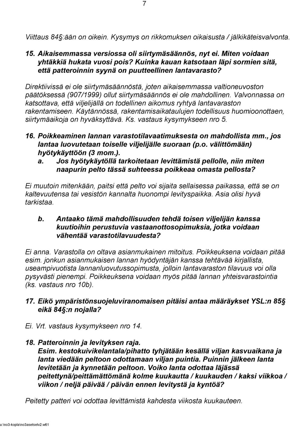 Direktiivissä ei ole siirtymäsäännöstä, joten aikaisemmassa valtioneuvoston päätöksessä (907/1999) ollut siirtymäsäännös ei ole mahdollinen.