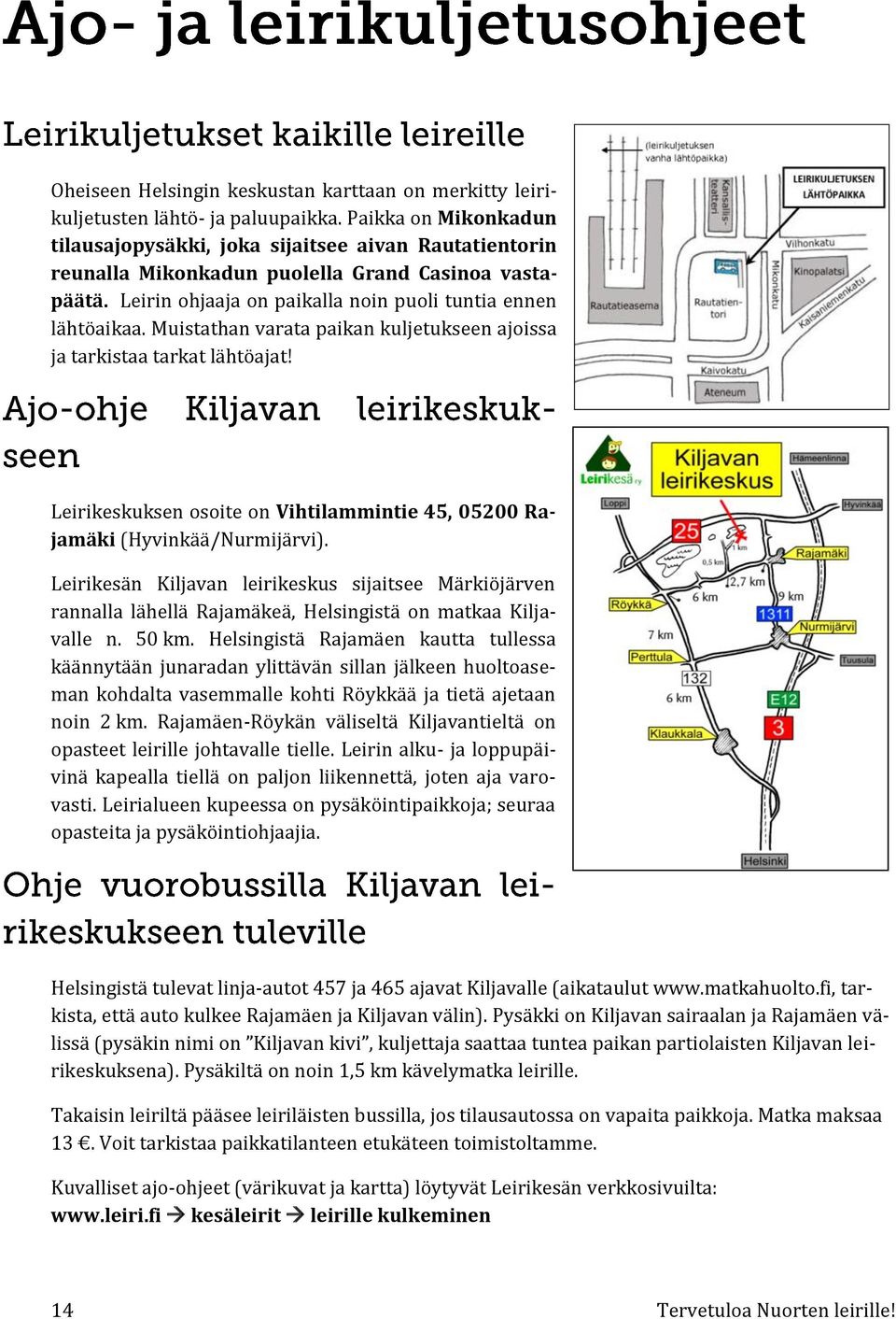 Muistathan varata paikan kuljetukseen ajoissa ja tarkistaa tarkat lähtöajat! Leirikeskuksen osoite on Vihtilammintie 45, 05200 Rajamäki (Hyvinkää/Nurmijärvi).