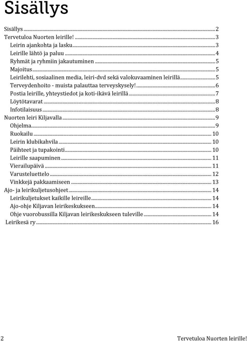 .. 7 Löytötavarat... 8 Infotilaisuus... 8 Nuorten leiri Kiljavalla... 9 Ohjelma... 9 Ruokailu... 10 Leirin klubikahvila... 10 Päihteet ja tupakointi... 10 Leirille saapuminen... 11 Vierailupäivä.