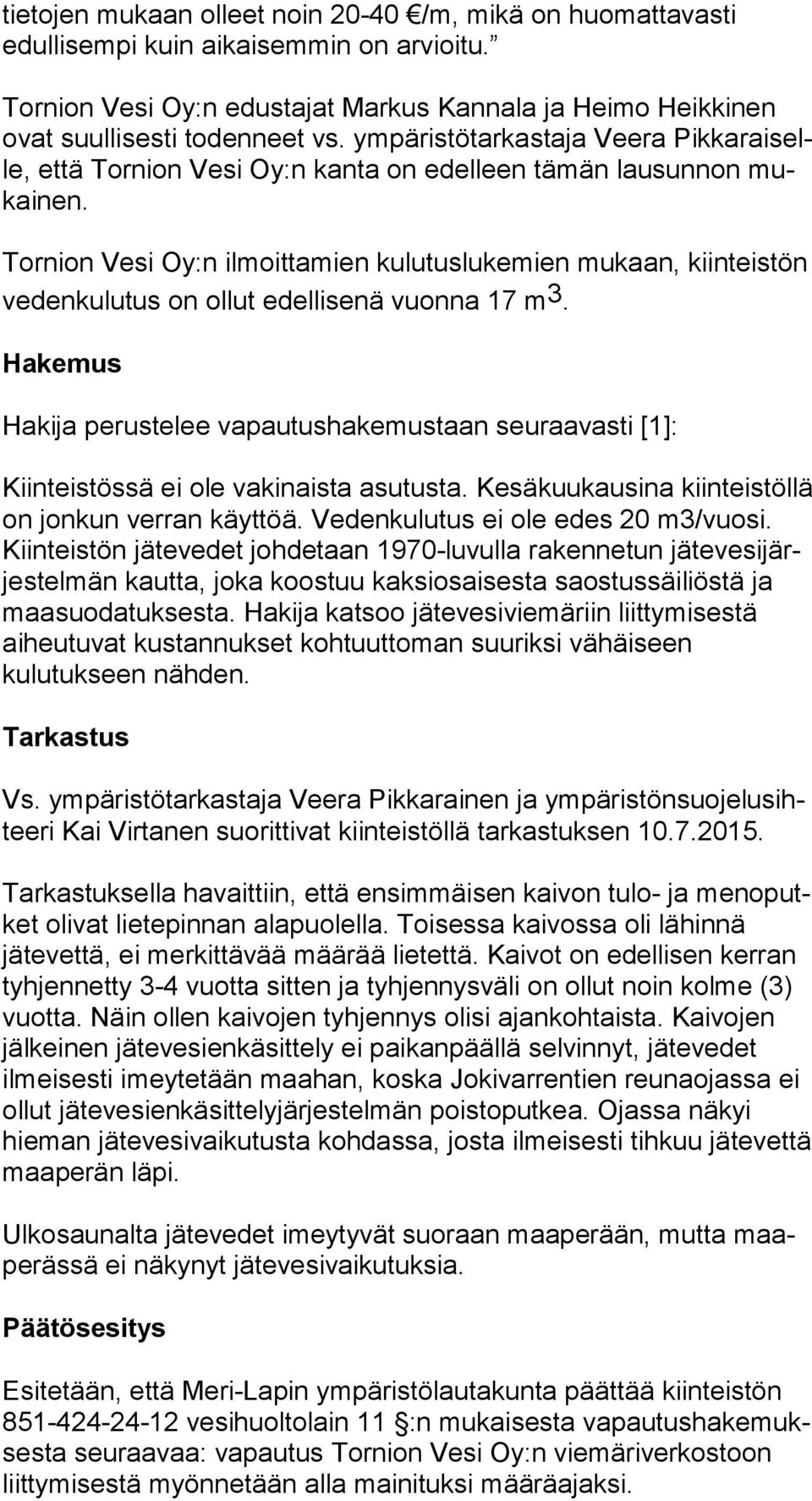 Tornion Vesi Oy:n ilmoittamien kulutuslukemien mukaan, kiin teis tön vedenkulutus on ollut edellisenä vuonna 17 m 3.