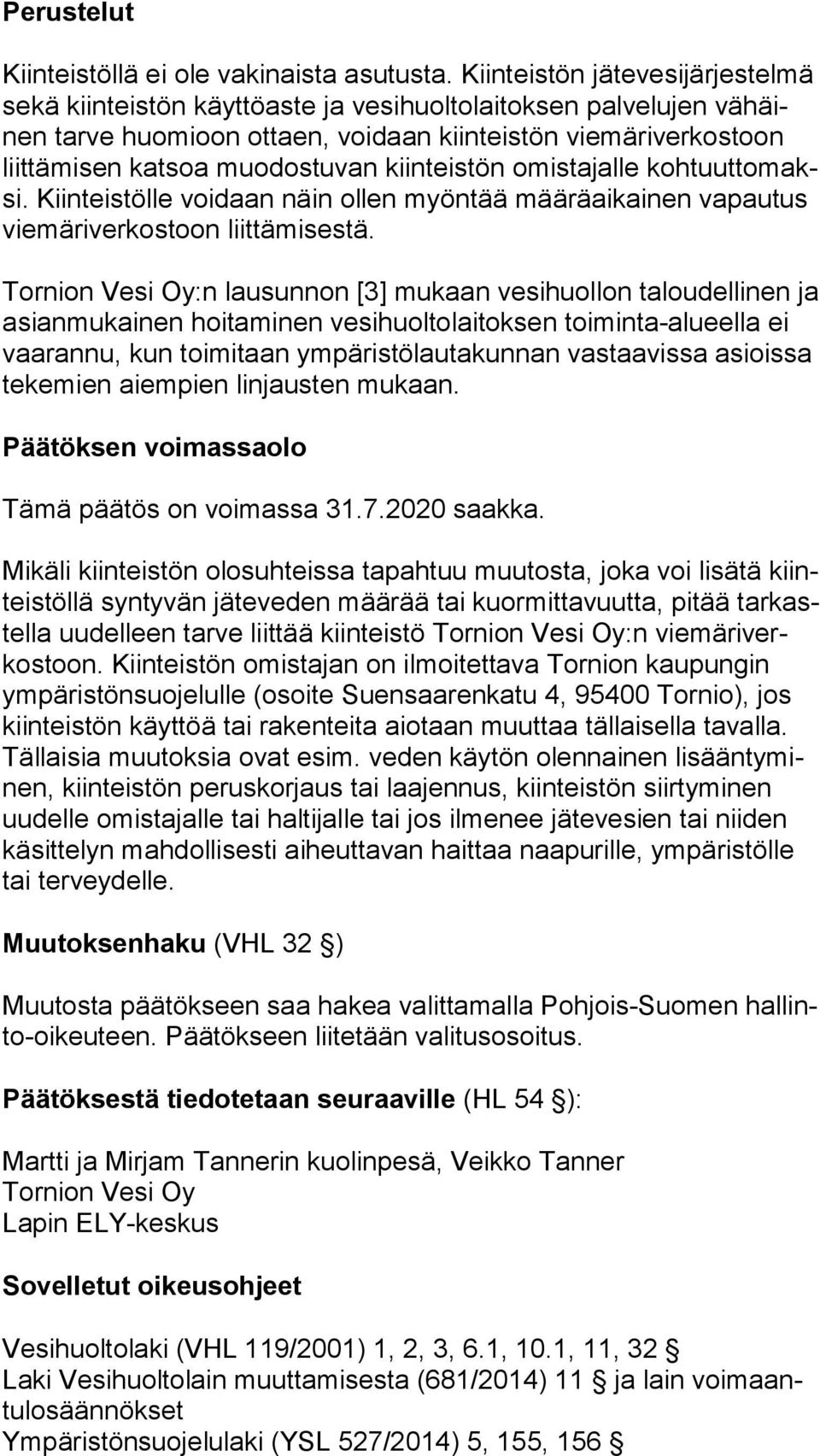 muodostuvan kiinteistön omistajalle koh tuut to maksi. Kiinteistölle voidaan näin ollen myöntää mää rä ai kai nen vapautus viemäriverkostoon liittämisestä.