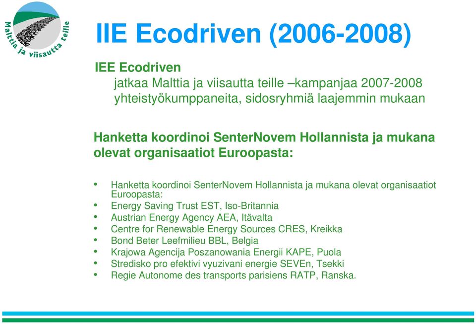 Euroopasta: Energy Saving Trust EST, Iso-Britannia Austrian Energy Agency AEA, Itävalta Centre for Renewable Energy Sources CRES, Kreikka Bond Beter