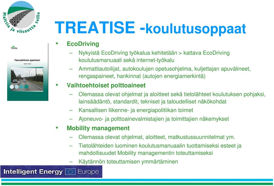 standardit, tekniset ja taloudelliset näkökohdat Kansallisen liikenne- ja energiapolitiikan toimet Ajoneuvo- ja polttoainevalmistajien ja toimittajien näkemykset Mobility management Olemassa