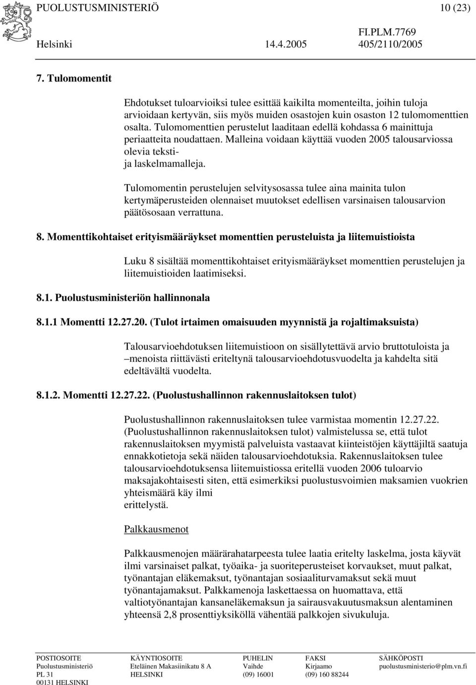 Tulomomenttien perustelut laaditaan edellä kohdassa 6 mainittuja periaatteita noudattaen. Malleina voidaan käyttää vuoden 2005 talousarviossa olevia tekstija laskelmamalleja.