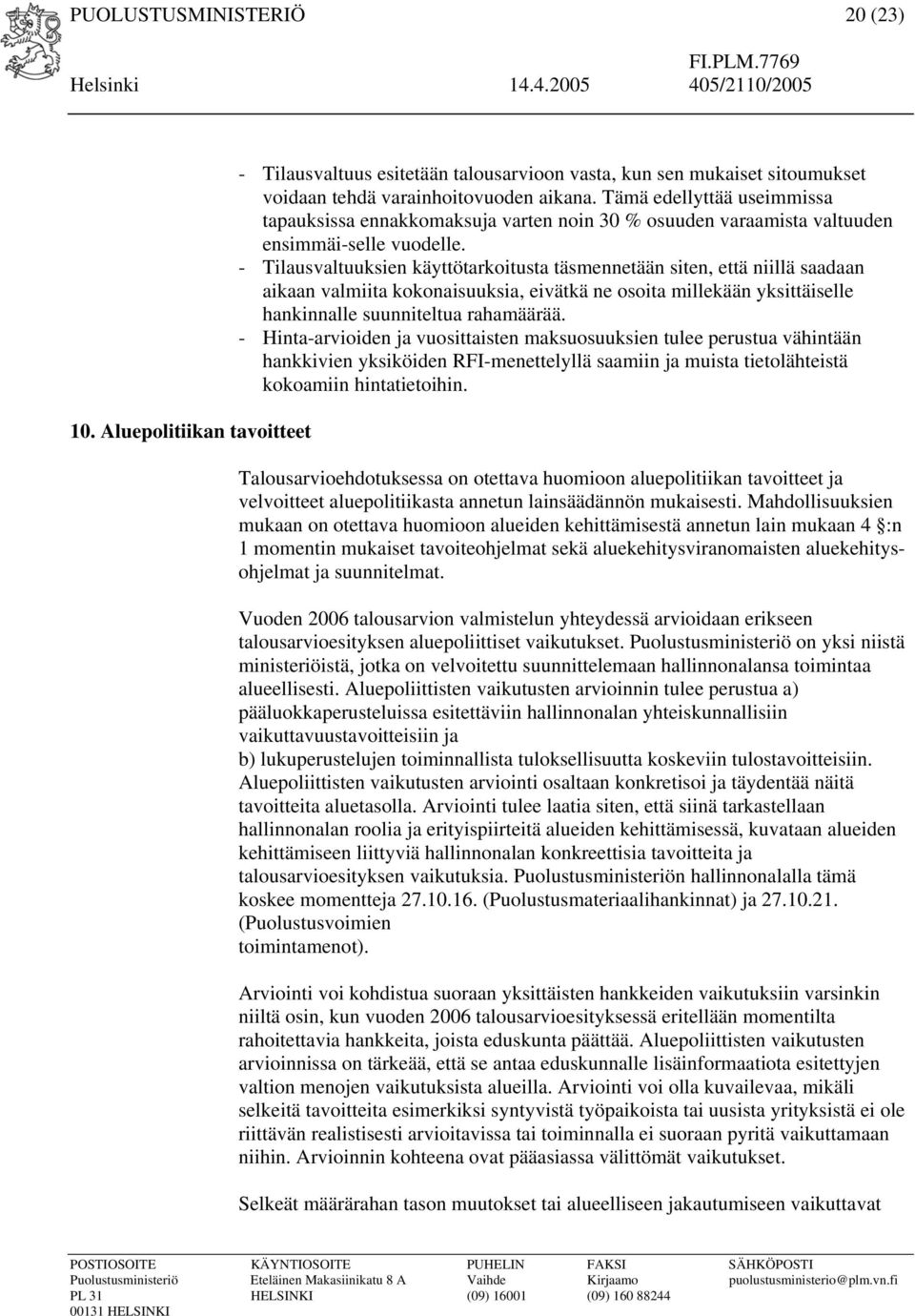 - Tilausvaltuuksien käyttötarkoitusta täsmennetään siten, että niillä saadaan aikaan valmiita kokonaisuuksia, eivätkä ne osoita millekään yksittäiselle hankinnalle suunniteltua rahamäärää.