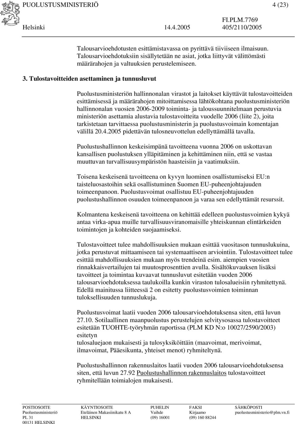 Tulostavoitteiden asettaminen ja tunnusluvut Puolustusministeriön hallinnonalan virastot ja laitokset käyttävät tulostavoitteiden esittämisessä ja määrärahojen mitoittamisessa lähtökohtana