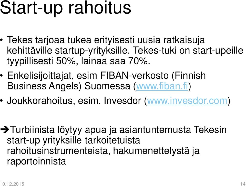 Enkelisijoittajat, esim FIBAN-verkosto (Finnish Business Angels) Suomessa (www.fiban.fi) Joukkorahoitus, esim.