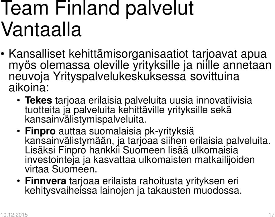 kansainvälistymispalveluita. Finpro auttaa suomalaisia pk-yrityksiä kansainvälistymään, ja tarjoaa siihen erilaisia palveluita.