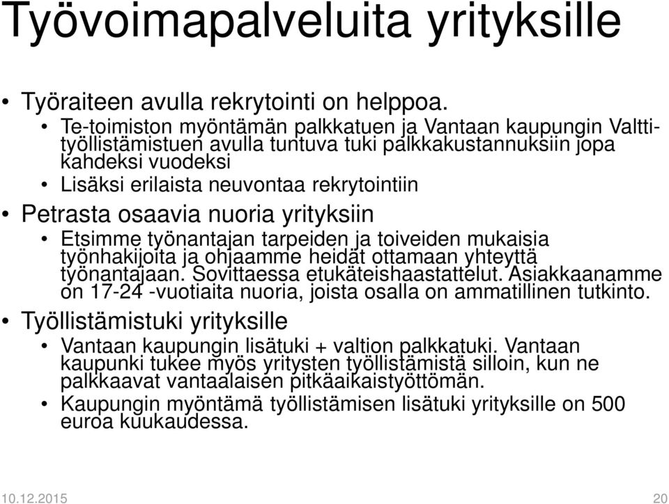 nuoria yrityksiin Etsimme työnantajan tarpeiden ja toiveiden mukaisia työnhakijoita ja ohjaamme heidät ottamaan yhteyttä työnantajaan. Sovittaessa etukäteishaastattelut.