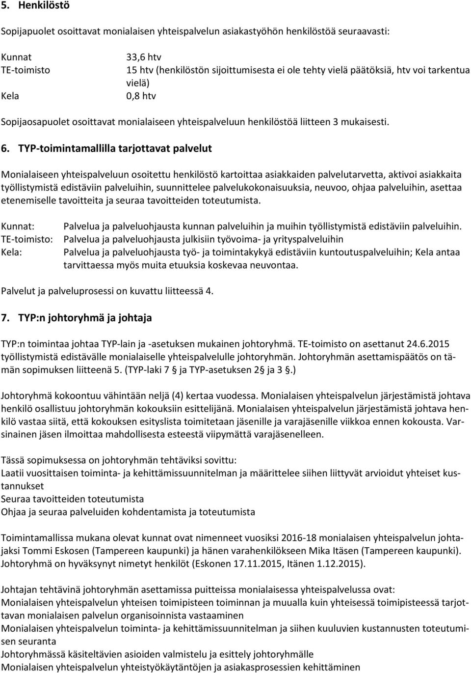 TYP-toimintamallilla tarjottavat palvelut Monialaiseen yhteispalveluun osoitettu henkilöstö kartoittaa asiakkaiden palvelutarvetta, aktivoi asiakkaita työllistymistä edistäviin palveluihin,