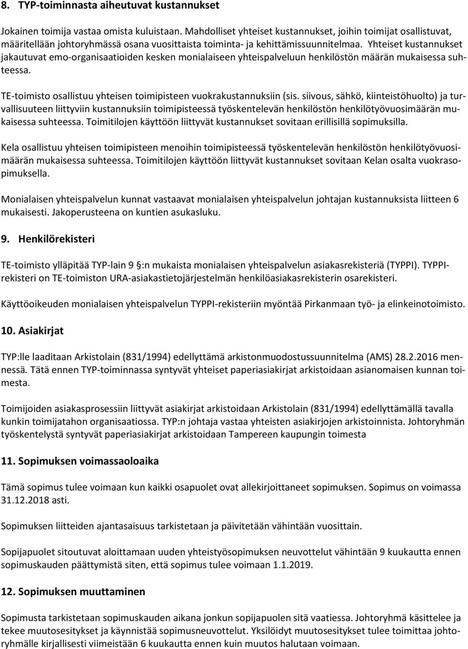 Yhteiset kustannukset jakautuvat emo-organisaatioiden kesken monialaiseen yhteispalveluun henkilöstön määrän mukaisessa suhteessa.