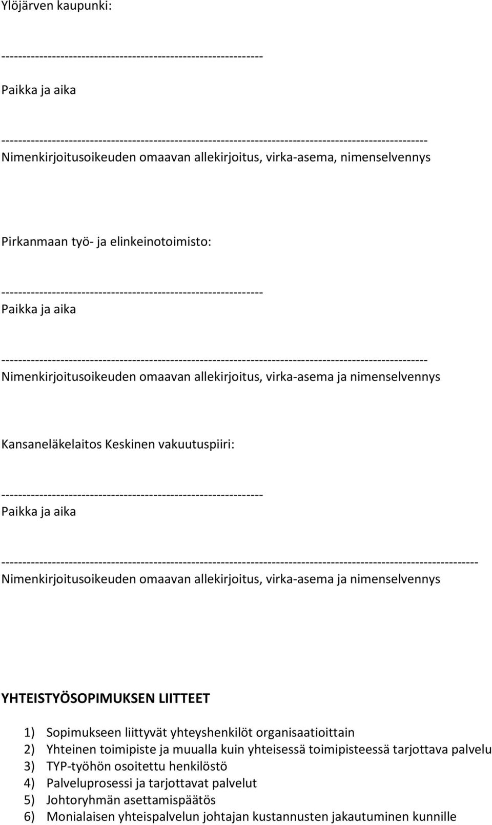 --------------------------------------------------- Nimenkirjoitusoikeuden omaavan allekirjoitus, virka-asema ja nimenselvennys YHTEISTYÖSOPIMUKSEN LIITTEET 1) Sopimukseen liittyvät yhteyshenkilöt