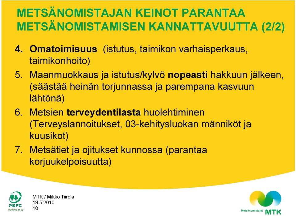 Maanmuokkaus ja istutus/kylvö nopeasti hakkuun jälkeen, (ää (säästää äähiä heinän torjunnassa ja parempana