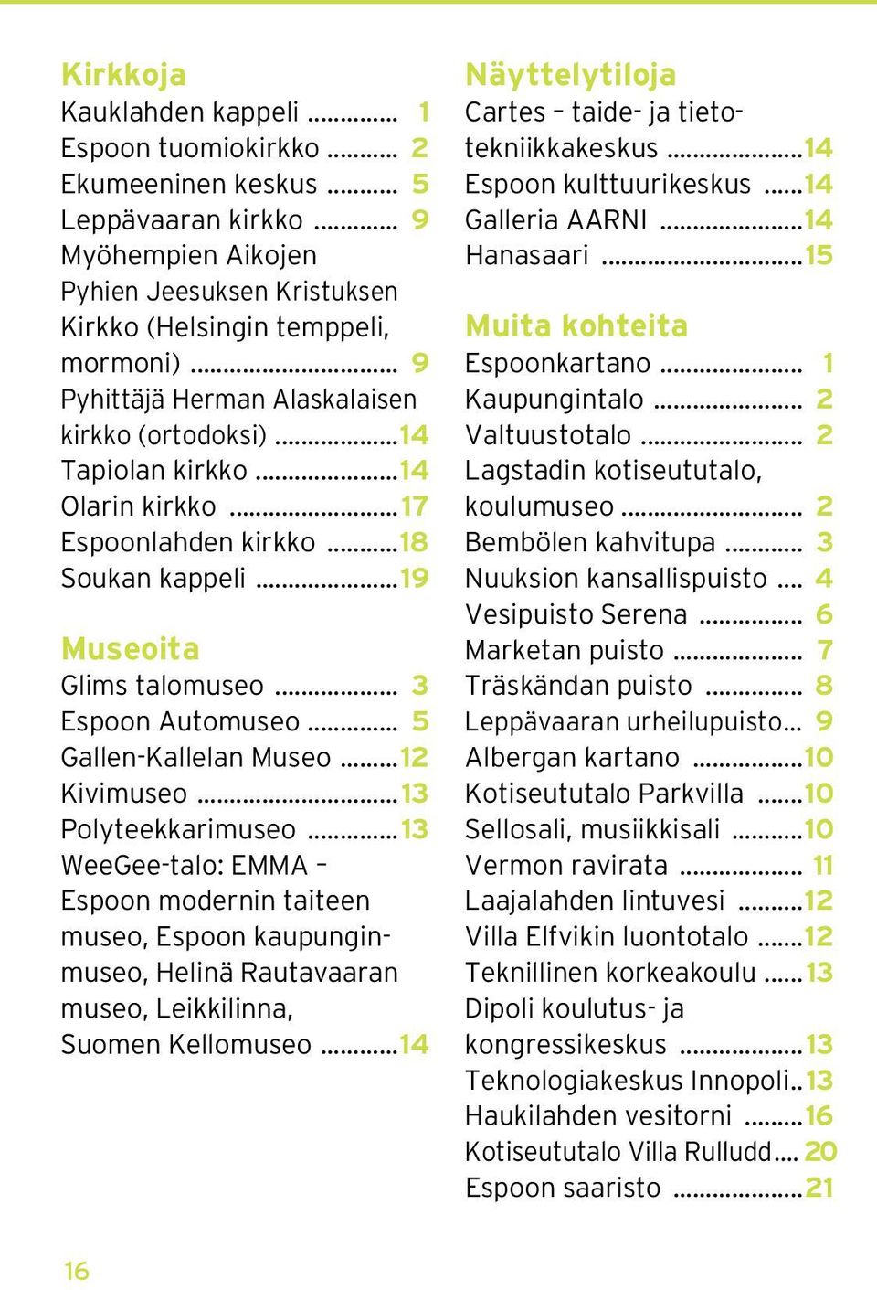 .. 17 Espoonlahden kirkko...1 8 Soukan kappeli... 19 Museoita Glims talomuseo... 3 Espoon Automuseo... 5 Gallen-Kallelan Museo... 12 Kivimuseo... 13 Polyteekkarimuseo.