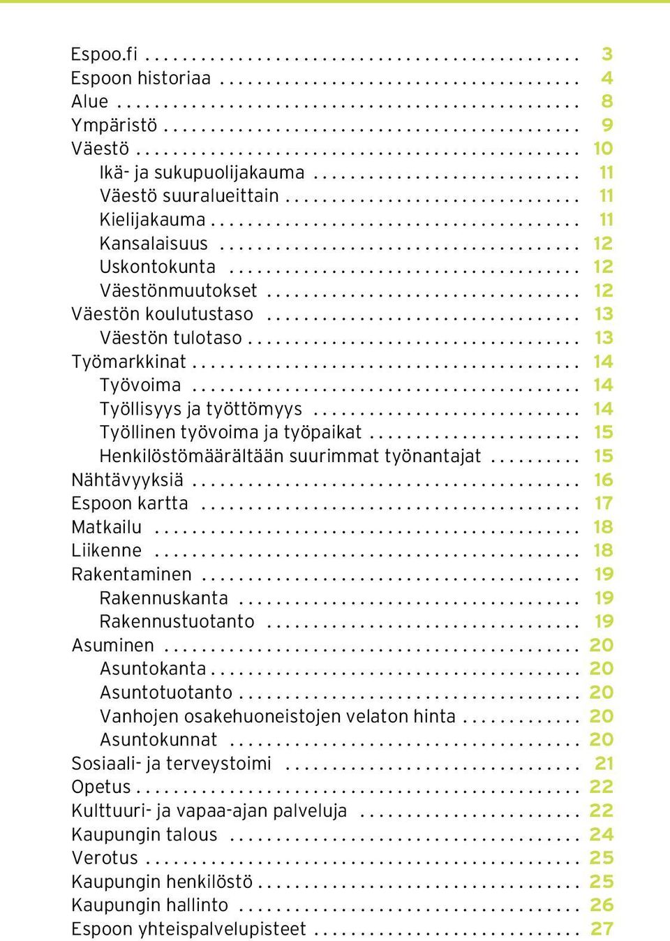 ... 15 Henkilöstömäärältään suurimmat työnantajat... 15 Nähtävyyksiä... 16 Espoon kartta... 17 Matkailu... 18 Liikenne... 18 Rakentaminen... 19 Rakennuskanta... 19 Rakennustuotanto... 19 Asuminen.