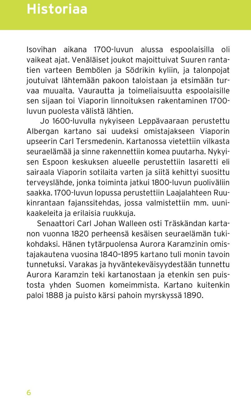 Vaurautta ja toimeliaisuutta espoolaisille sen sijaan toi Viaporin linnoituksen rakentaminen 1700- luvun puolesta välistä lähtien.