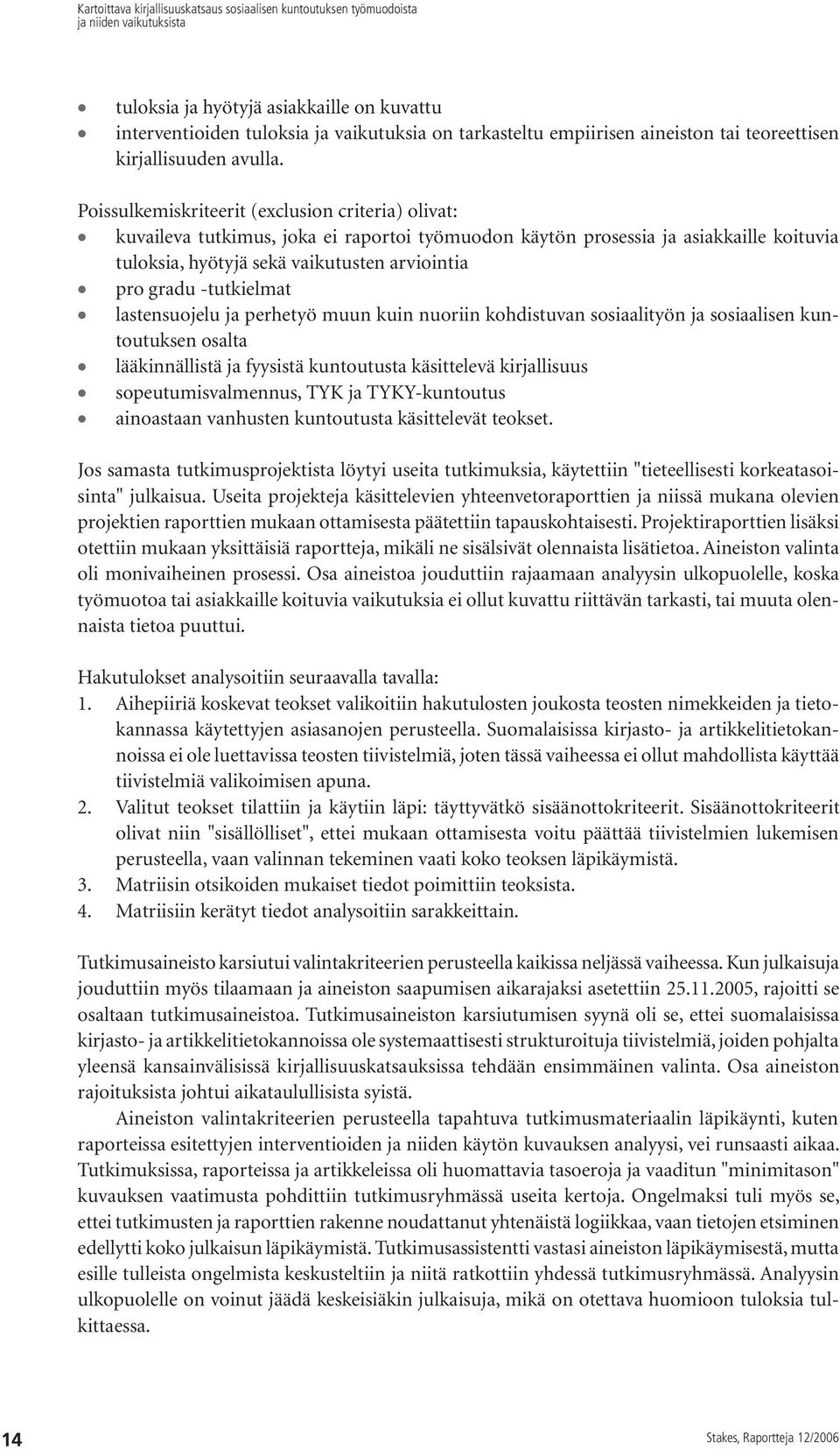 Poissulkemiskriteerit (exclusion criteria) olivat: kuvaileva tutkimus, joka ei raportoi työmuodon käytön prosessia ja asiakkaille koituvia tuloksia, hyötyjä sekä vaikutusten arviointia pro gradu