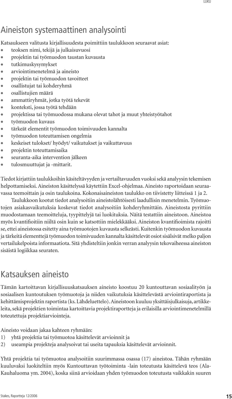 projektissa tai työmuodossa mukana olevat tahot ja muut yhteistyötahot työmuodon kuvaus tärkeät elementit työmuodon toimivuuden kannalta työmuodon toteuttamisen ongelmia keskeiset tulokset/ hyödyt/
