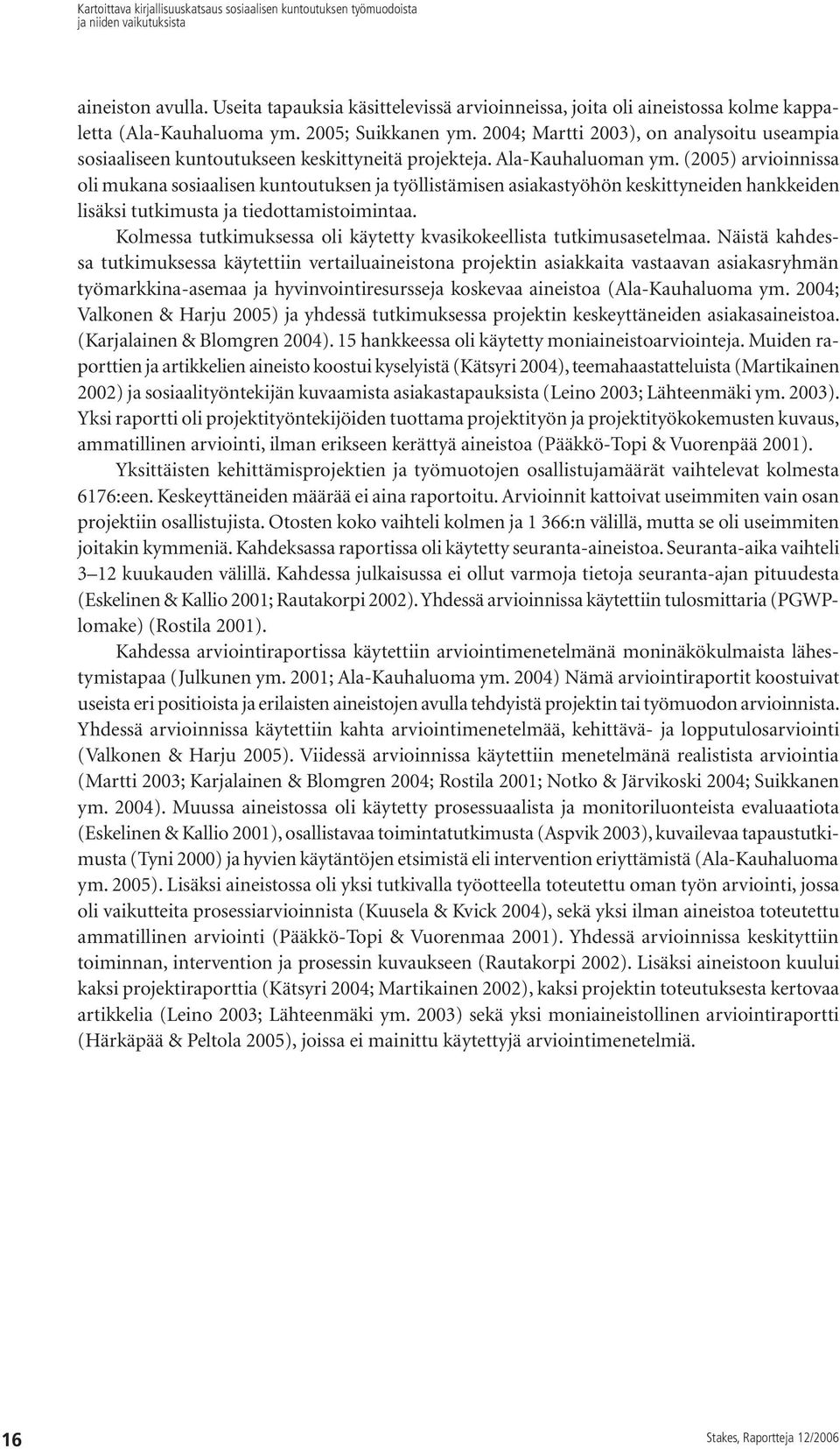 (2005) arvioinnissa oli mukana sosiaalisen kuntoutuksen ja työllistämisen asiakastyöhön keskittyneiden hankkeiden lisäksi tutkimusta ja tiedottamistoimintaa.